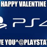 PS4 | HAPPY VALENTINE; I LOVE YOU^@PLAYSTATION | image tagged in ps4 | made w/ Imgflip meme maker