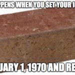 Unbelievable, But True. DO NOT DO THIS TO YOUR iOS DEVICE ! THIS IS FOR REALS! | WHAT HAPPENS WHEN YOU SET YOUR IOS DEVICE; TO JANUARY 1, 1970 AND RESTART. | image tagged in brick,stop working,apple,ios,2016,flaw | made w/ Imgflip meme maker