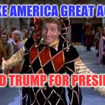 Donald Trump, Entertainer-in-Chief | MAKE AMERICA GREAT AGAIN! DONALD TRUMP FOR PRESIDENT!!! | image tagged in court jester | made w/ Imgflip meme maker