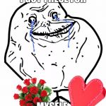 Valentine Forever Alone | I GOT THESE FOR; MYSELF. | image tagged in valentine forever alone,valentine's day | made w/ Imgflip meme maker