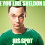 sheldon | I LOVE YOU LIKE SHELDON LOVES; HIS SPOT | image tagged in sheldon | made w/ Imgflip meme maker