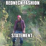 redneck fashion  | REDNECK FASHION; STATEMENT | image tagged in redneck | made w/ Imgflip meme maker