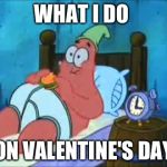 That and watch the walking dead that's on tonight | WHAT I DO; ON VALENTINE'S DAY | image tagged in me on valentines day | made w/ Imgflip meme maker