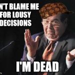 scalia | DON'T BLAME
ME FOR LOUSY DECISIONS; I'M DEAD | image tagged in scalia,scumbag | made w/ Imgflip meme maker