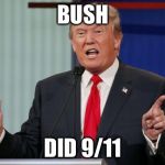 What Trump said last night...Ridiculous! | BUSH; DID 9/11 | image tagged in trump debate,arg | made w/ Imgflip meme maker