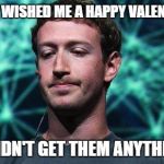 Speechless Zuckerberg | FACEBOOK WISHED ME A HAPPY VALENTINE'S DAY; I DIDN'T GET THEM ANYTHING | image tagged in speechless zuckerberg | made w/ Imgflip meme maker