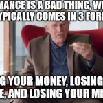 Gary Busey Wisdom | ROMANCE IS A BAD THING, WHICH TYPICALLY COMES IN 3 FORMS:; LOSING YOUR MONEY, LOSING YOUR LIFE, AND LOSING YOUR MIND. | image tagged in gary busey wisdom | made w/ Imgflip meme maker