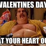Dedicated to all of those people who are forever alone on valentines. | VALENTINES DAY; EAT YOUR HEART OUT | image tagged in binging barry,fat guy,funny,imgflip,valentine forever alone | made w/ Imgflip meme maker