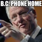 The Extra Presidential | B.C. PHONE HOME | image tagged in bill clinton pointing | made w/ Imgflip meme maker