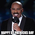 Steve Harvey | HAPPY ST PATRICKS DAY | image tagged in steve harvey | made w/ Imgflip meme maker