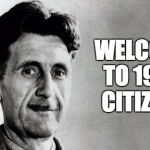 Welcome to your new reality | WELCOME TO 1984, CITIZENS | image tagged in george orwell,1984,nsa,surveillance | made w/ Imgflip meme maker