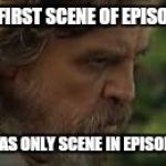 Brooding Luke  | FILMS FIRST SCENE OF EPISODE VIII; SAME AS ONLY SCENE IN EPISODE VII! | image tagged in brooding luke | made w/ Imgflip meme maker