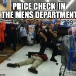 Prices and People Walmart | PRICE CHECK  IN THE MENS DEPARTMENT | image tagged in prices and people walmart | made w/ Imgflip meme maker