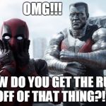 DeadpoolAndCollossus | OMG!!! HOW DO YOU GET THE RUST OFF OF THAT THING?!? | image tagged in deadpoolandcollossus | made w/ Imgflip meme maker