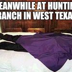 Nap time | MEANWHILE AT HUNTING RANCH IN WEST TEXAS | image tagged in nap time | made w/ Imgflip meme maker