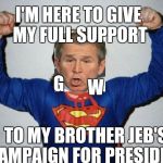 W. to the rescue | I'M HERE TO GIVE MY FULL SUPPORT; G; W; TO MY BROTHER JEB'S CAMPAIGN FOR PRESIDENT | image tagged in retard superman,george bush,jeb bush,election 2016 | made w/ Imgflip meme maker