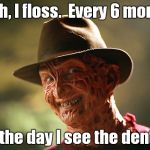 Freddiesmile | Yeah, I floss.  Every 6 months; on the day I see the dentist. | image tagged in freddiesmile | made w/ Imgflip meme maker