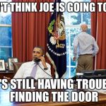 Run Joe run! | I DON'T THINK JOE IS GOING TO RUN; HE'S STILL HAVING TROUBLE FINDING THE DOOR | image tagged in barack and joe,memes | made w/ Imgflip meme maker