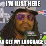 Marshawn Lynch | I'M JUST HERE; SO I CAN GET MY LANGUAGE CREDIT | image tagged in marshawn lynch | made w/ Imgflip meme maker