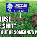 Not feelin the Bern | BECAUSE; "FREE SHIT"; COMES OUT OF SOMEONE'S POCKET | image tagged in not feelin the bern  bernie | made w/ Imgflip meme maker