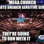 Lots of seats to fill. Soles to save. | MEGA CHURCH; STARTS SNEAKER SENSITIVE SERVICE; THEY'RE GOING TO RUN WITH IT | image tagged in megachurch | made w/ Imgflip meme maker