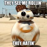 BB-8 rolling | THEY SEE ME ROLLIN'; THEY HATIN' | image tagged in bb-8 rolling,scumbag | made w/ Imgflip meme maker