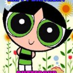 Buttercup birthday | HAPPY BIRTHDAY; BUTTERCUP | image tagged in buttercup birthday | made w/ Imgflip meme maker