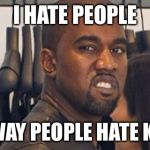Kanye disgusted | I HATE PEOPLE; THE WAY PEOPLE HATE KANYE | image tagged in kanye disgusted | made w/ Imgflip meme maker