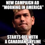 Marco Rubio | NEW CAMPAIGN AD "MORNING IN AMERICA"; STARTS OFF WITH A CANADIAN SKYLINE | image tagged in marco rubio,scumbag | made w/ Imgflip meme maker