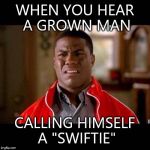 WTF black guy | WHEN YOU HEAR A GROWN MAN; CALLING HIMSELF A "SWIFTIE" | image tagged in wtf black guy | made w/ Imgflip meme maker