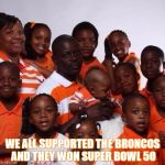 Pull Out Game Weak | WE ALL SUPPORTED THE BRONCOS AND THEY WON SUPER BOWL 50 | image tagged in pull out game weak | made w/ Imgflip meme maker