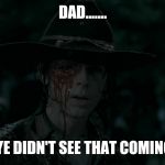 Carl didn't see | DAD....... EYE DIDN'T SEE THAT COMING! | image tagged in carl didn't see | made w/ Imgflip meme maker