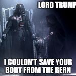 ...but lord | LORD TRUMP.. I COULDN'T SAVE YOUR BODY FROM THE BERN | image tagged in lord vader can you hear me? | made w/ Imgflip meme maker