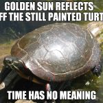 camping | GOLDEN SUN REFLECTS    OFF THE STILL PAINTED TURTLE; TIME HAS NO MEANING | image tagged in camping | made w/ Imgflip meme maker