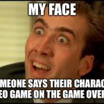 You don't say? | MY FACE; WHEN SOMEONE SAYS THEIR CHARACTER DIED IN A VIDEO GAME ON THE GAME OVER SCREEN | image tagged in you don't say | made w/ Imgflip meme maker