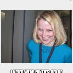 But that's just me | I'M SO DIRTY; I NEVER WEAR PANTIES ,CEO OF YAHOO!!! GETS PAYED 42 MILLION PER YEAR,  TO CHEAP TO BUY UNDER WEAR!!! | image tagged in scumbag | made w/ Imgflip meme maker