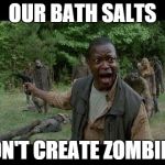 Upset Zombie Survivor | OUR BATH SALTS; DON'T CREATE ZOMBIES! | image tagged in upset zombie survivor | made w/ Imgflip meme maker