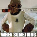 Admiral Akbar | ALWAYS THE FIRST ONE TO KNOW; WHEN SOMETHING SEEMS FISHY | image tagged in admiral akbar,star wars | made w/ Imgflip meme maker