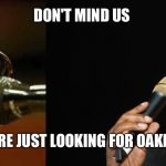 Ray Charles and Stevie Wonder | DON'T MIND US; WE'RE JUST LOOKING FOR OAKLEYS | image tagged in ray charles and stevie wonder | made w/ Imgflip meme maker