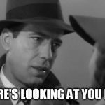 Casablanca Humphry Bogart | HERE'S LOOKING AT YOU KID | image tagged in casablanca humphry bogart | made w/ Imgflip meme maker