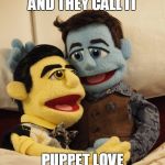 And they call it Puppet Love | AND THEY CALL IT; PUPPET LOVE | image tagged in puppet,klaine,love | made w/ Imgflip meme maker