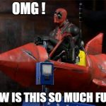 But I'm Deadpool | OMG ! HOW IS THIS SO MUCH FUN? | image tagged in but i'm deadpool | made w/ Imgflip meme maker