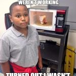black kid microwave | SPENT A FEW MINS WONDERING WHY MY EARPHONES WEREN'T WORKING; TURNED OUT I WASN'T EVEN WEARING THEM..... | image tagged in black kid microwave | made w/ Imgflip meme maker