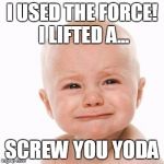No Football | I USED THE FORCE! I LIFTED A... SCREW YOU YODA | image tagged in no football | made w/ Imgflip meme maker