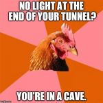 Anti-Joke Chicken | NO LIGHT AT THE END OF YOUR TUNNEL? YOU'RE IN A CAVE. | image tagged in anti-joke chicken | made w/ Imgflip meme maker