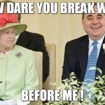 Queen Scotland Independance | HOW DARE YOU BREAK WIND; BEFORE ME ! | image tagged in queen scotland independance | made w/ Imgflip meme maker
