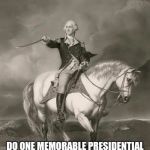 adventures of george washington | OBAMA; DO ONE MEMORABLE PRESIDENTIAL ACT BEFORE YOU LEAVE OFFICE......RESIGN! | image tagged in adventures of george washington | made w/ Imgflip meme maker