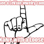 LeVian Jewelry = Naive Looser | When I see a LeVian jewelry commercial; I see Naive with a Looser sign | image tagged in looser,levian,jewelry | made w/ Imgflip meme maker
