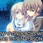 sad anime D: | NOW IF ONLY BOYS WERE LIKE THIS IN PERSON... | image tagged in sad anime d | made w/ Imgflip meme maker