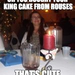 Judgy Ginelle   | OH YOU BOUGHT YOUR KING CAKE FROM ROUSES; THAT'S CUTE | image tagged in judgy ginelle | made w/ Imgflip meme maker